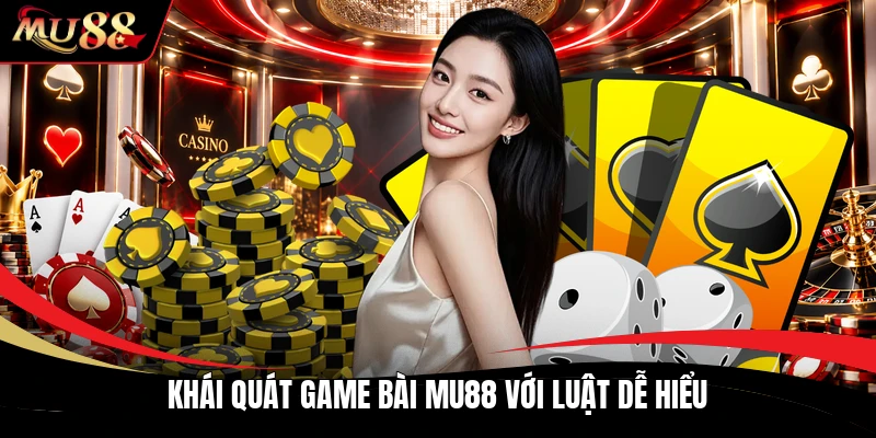 Khái quát game bài MU88 với luật dễ hiểu