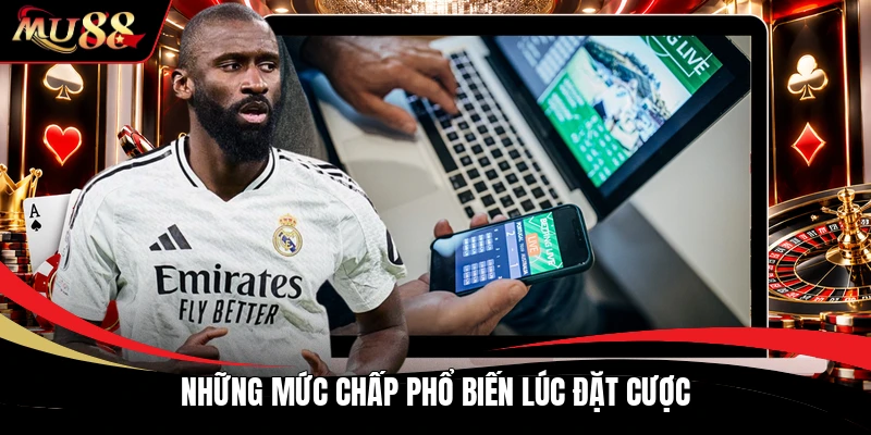 Những mức chấp phổ biến lúc đặt cược