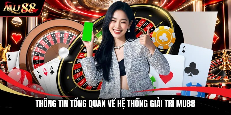 Thông tin tổng quan về hệ thống giải trí MU88